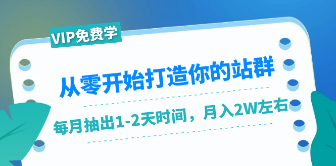 从零开始打造你的站群：1个月只需要你抽出1-2天时间，月入2W左右（25节课）-第一资源库