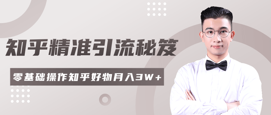 2020最新知乎精准引流秘笈，零基础操作轻松月入3W+-第一资源库