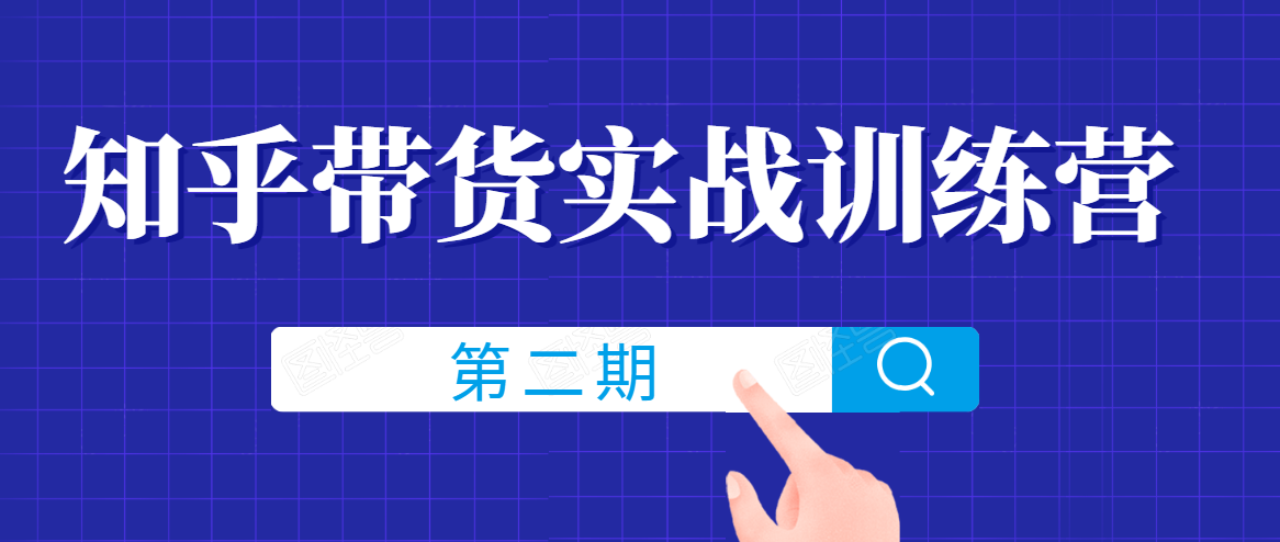 知乎带货实战训练营线上第2期，一步步教您如何通过知乎带货，建立长期被动收入通道-第一资源库