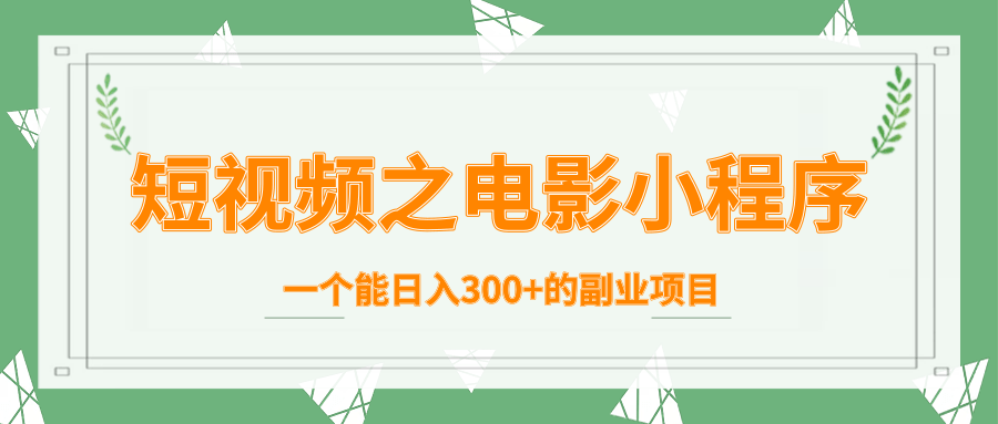 短视频之电影小程序，一个能日入300+的副业项目-第一资源库