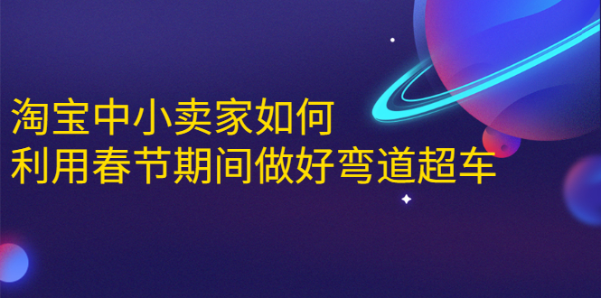 淘宝中小卖家如何利用春节期间做好弯道超车，如何做到月销售额20W+-第一资源库