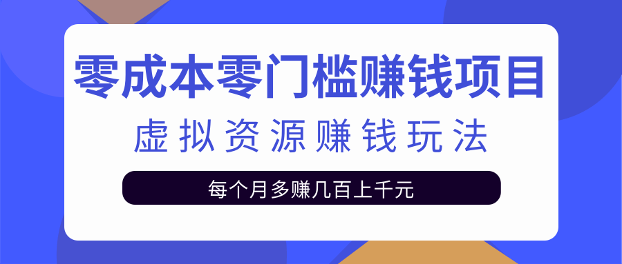 零成本零门槛赚钱项目，虚拟资源赚钱玩法每月多赚几百上千元-第一资源库