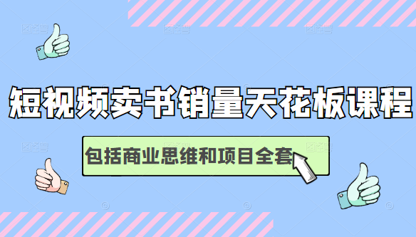 短视频卖书销量天花板培训课，包括商业思维和项目全套教程-第一资源库