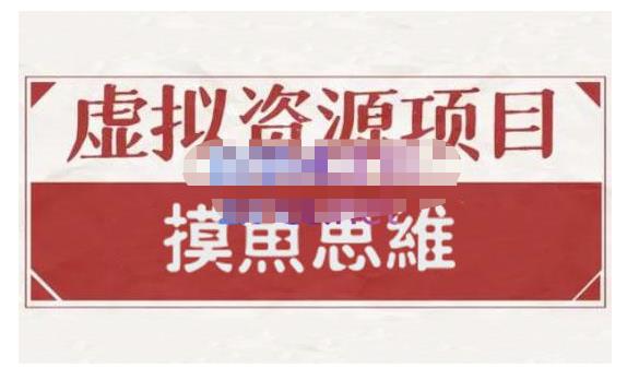 摸鱼思维·虚拟资源掘金课，虚拟资源的全套玩法 价值1880元-第一资源库