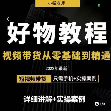 小猛好物分享专业实操课，短视频带货从零基础到精通，详细讲解+实操案-第一资源库