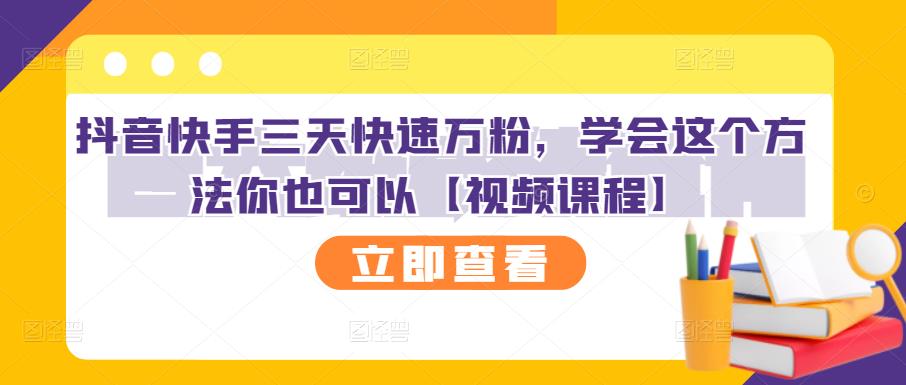 抖音快手三天快速万粉，学会这个方法你也可以【视频课程】-第一资源库