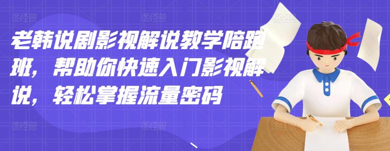 老韩说剧影视解说教学陪跑班，帮助你快速入门影视解说，轻松掌握流量密码-第一资源库