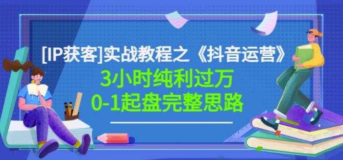 星盒[IP获客]实战教程之《抖音运营》3小时纯利过万0-1起盘完整思路价值498-第一资源库