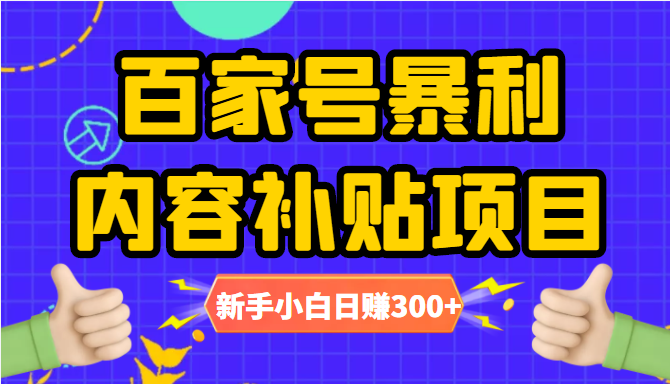 百家号暴利内容补贴项目，图文10元一条，视频30一条，新手小白日赚300+-第一资源库