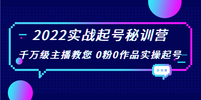 2022实战起号秘训营，千万级主播教您 0粉0作品实操起号（价值299元）-第一资源库