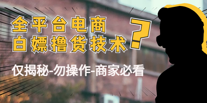 外面收费2980的全平台电商白嫖撸货技术（仅揭秘勿操作-商家防范必看）-第一资源库