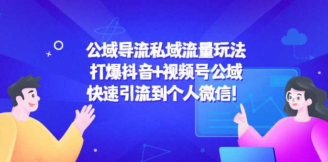 公域导流私域流量玩法：打爆抖音+视频号公域，快速引流到个人微信！-第一资源库