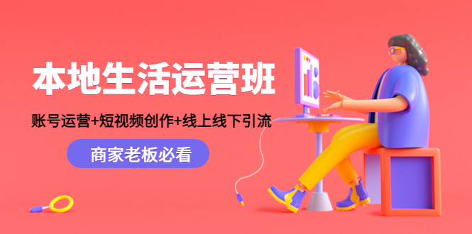 本地生活运营班：账号运营+短视频创作+线上线下引流，商家老板必看-第一资源库