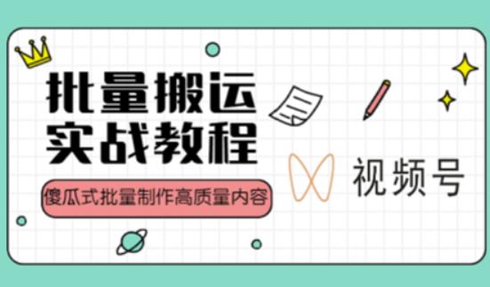 视频号批量搬运实战操作运营赚钱教程，傻瓜式批量制作高质量内容【附视频教程+PPT】-第一资源库