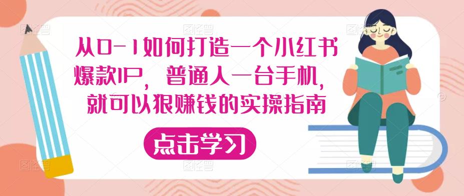 从0-1如何打造一个小红书爆款IP，普通人一台手机，就可以狠赚钱的实操指南-第一资源库