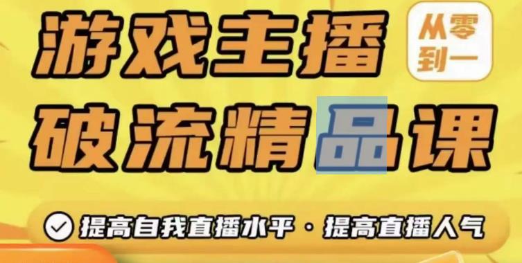 游戏主播破流精品课，从零到一提升直播间人气，提高自我直播水平，提高直播人气-第一资源库