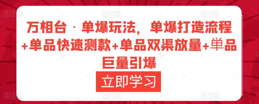 万相台·单爆玩法，单爆打造流程+单品快速测款+单品双渠放量+単品巨量引爆-第一资源库