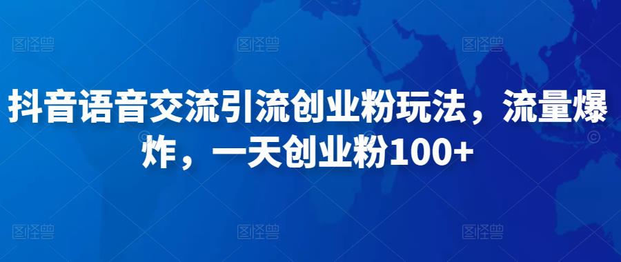 抖音语音交流引流创业粉玩法，流量爆炸，一天创业粉100+-第一资源库