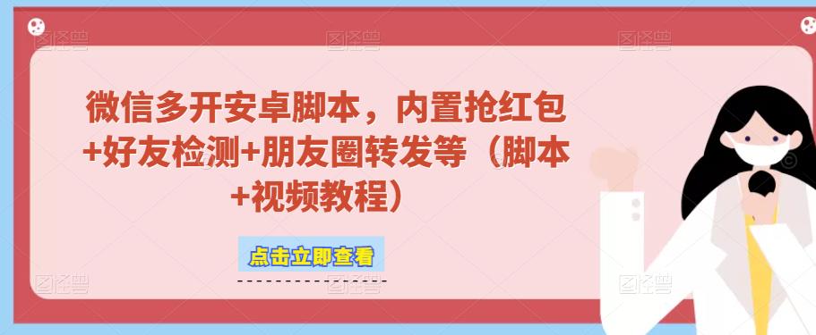 微信多开脚本，内置抢红包+好友检测+朋友圈转发等（安卓脚本+视频教程）-第一资源库