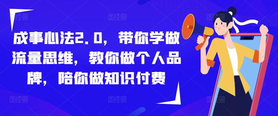 成事心法2.0，带你学做流量思维，教你做个人品牌，陪你做知识付费-第一资源库