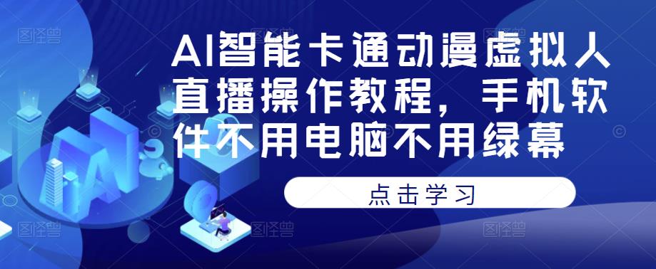 AI智能卡通动漫虚拟人直播操作教程，手机软件不用电脑不用绿幕-第一资源库