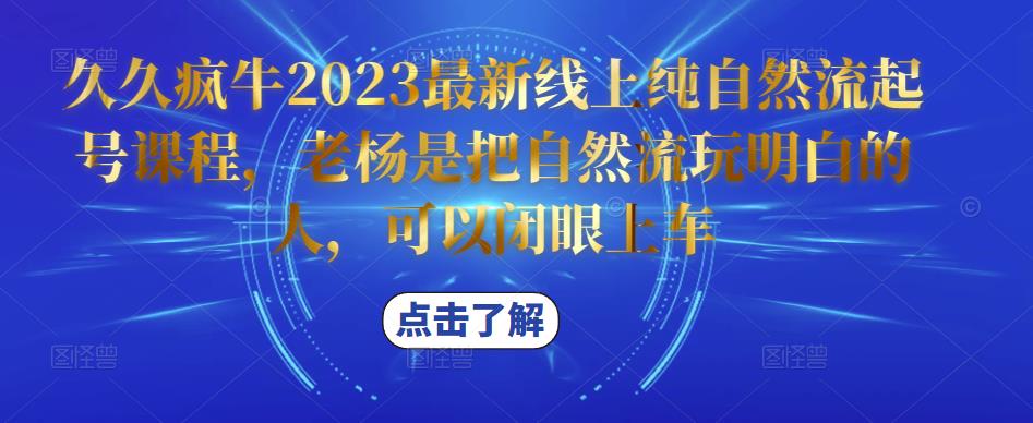 久久疯牛2023最新线上纯自然流起号课程，老杨是把自然流玩明白的人，可以闭眼上车-第一资源库