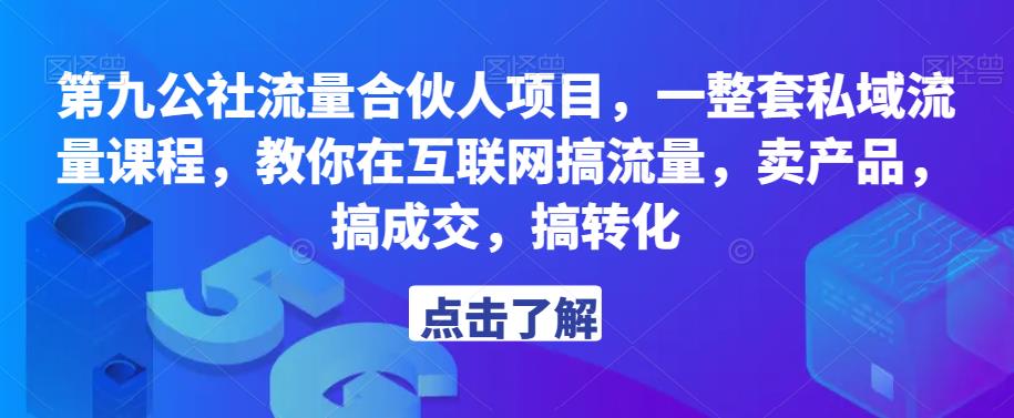 第九公社流量合伙人项目，一整套私域流量课程，教你在互联网搞流量，卖产品，搞成交，搞转化-第一资源库