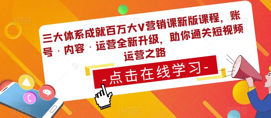 三大体系成就百万大V营销课新版课程，账号·内容·运营全新‭升‬级，助你‭通‬‭关短视‬‭频‬运营之路-第一资源库