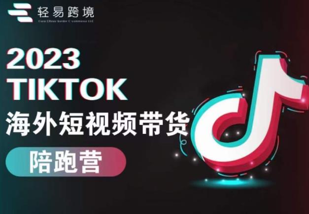 2023TikTok海外短视频带货陪跑营，从TK小白到TK高阶短视频运营快速变身优质带货达人-第一资源库