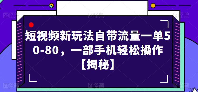 短视频新玩法自带流量一单50-80，一部手机轻松操作【揭秘】-第一资源库