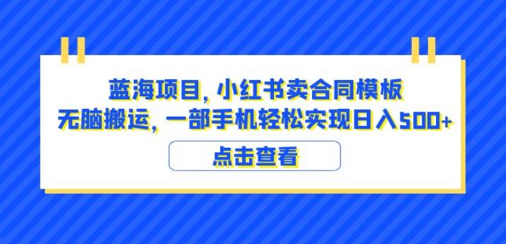 蓝海项目小红书卖合同模板无脑搬运一部手机日入500+（教程+4000份模板）【揭秘】-第一资源库