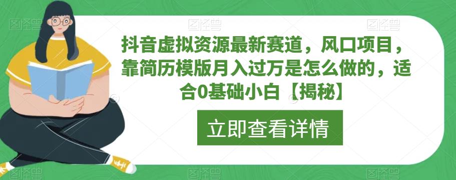 抖音虚拟资源最新赛道，风口项目，靠简历模版月入过万是怎么做的，适合0基础小白【揭秘】-第一资源库