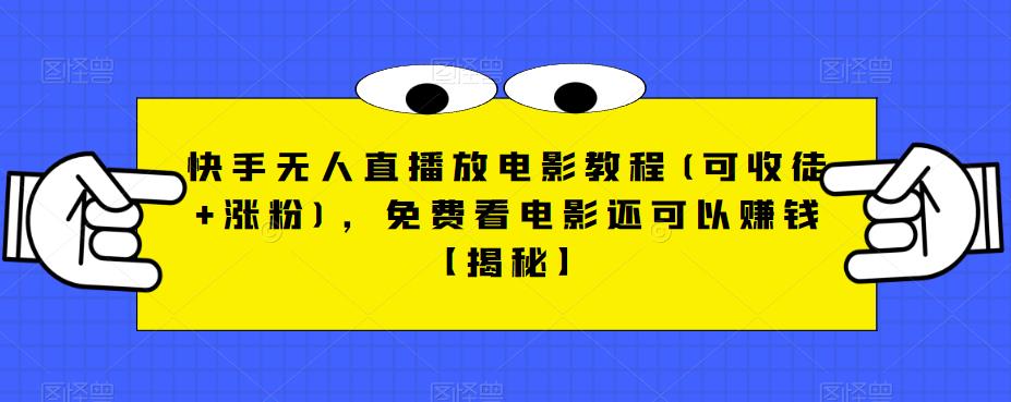 快手无人直播放电影教程(可收徒+涨粉)，免费看电影还可以赚钱【揭秘】-第一资源库