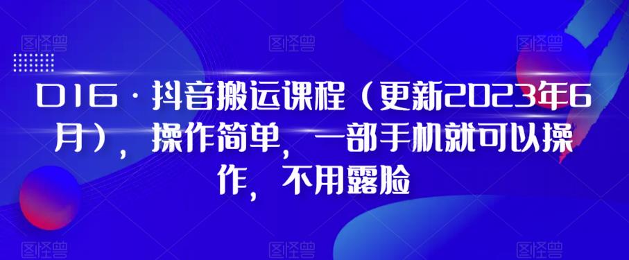 D1G·抖音搬运课程（更新2023年7月），操作简单，一部手机就可以操作，不用露脸-第一资源库