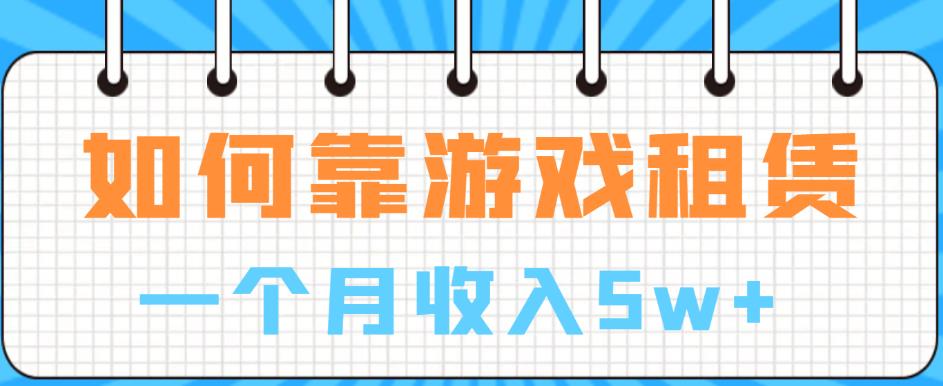 如何靠游戏租赁业务一个月收入5w+【揭秘】-第一资源库