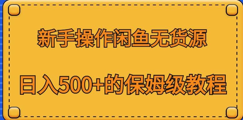 新手操作闲鱼无货源，日入500+的保姆级教程【揭秘】-第一资源库