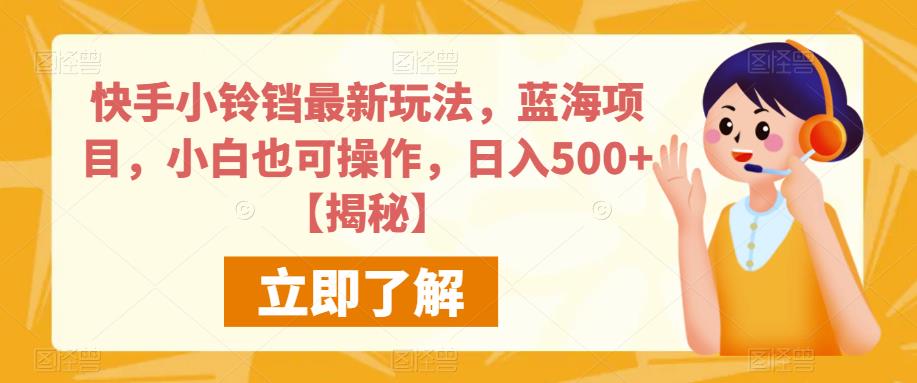 快手小铃铛最新玩法，蓝海项目，小白也可操作，日入500+【揭秘】-第一资源库