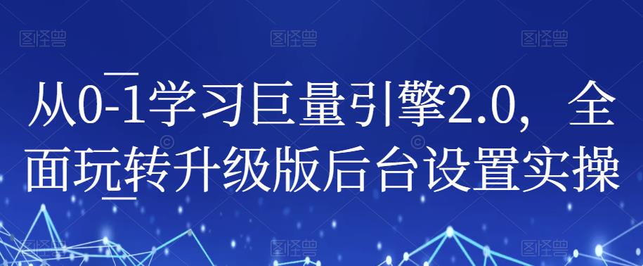 从0-1学习巨量引擎2.0，全面玩转升级版后台设置实操-第一资源库