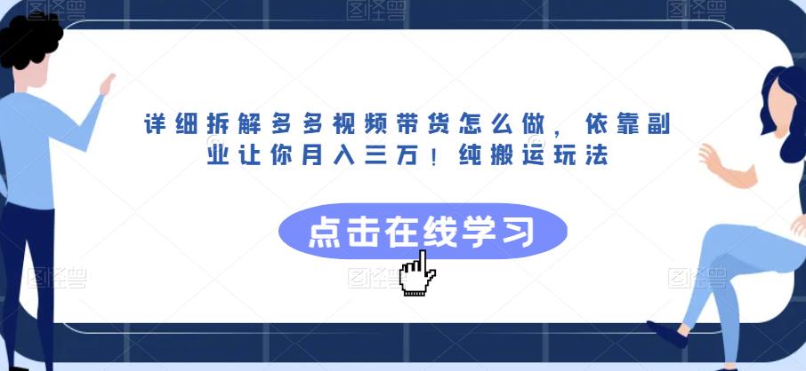 详细拆解多多视频带货怎么做，依靠副业让你月入三万！纯搬运玩法【揭秘】-第一资源库