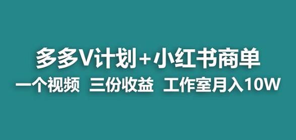 【蓝海项目】多多v计划+小红书商单一个视频三份收益工作室月入10w-第一资源库