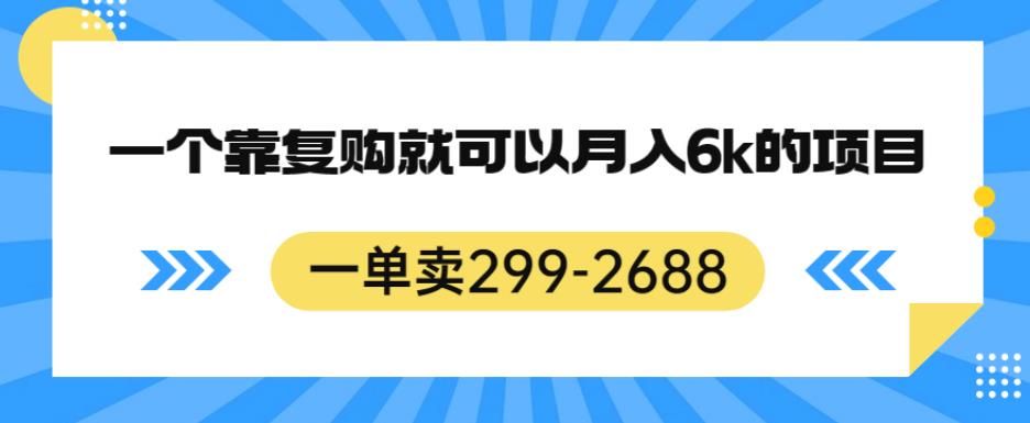 一单卖299-2688，一个靠复购就可以月入6k的暴利项目【揭秘】-第一资源库