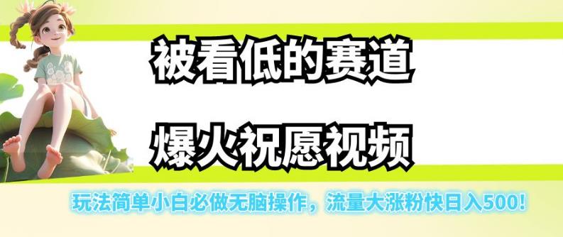 被看低的赛道爆火祝愿视频，玩法简单小白必做无脑操作，流量大涨粉快日入500-第一资源库