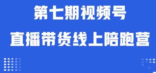 视频号直播带货线上陪跑营第七期：算法解析+起号逻辑+实操运营-第一资源库