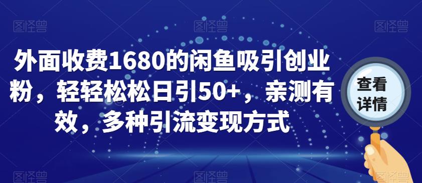 外面收费1680的闲鱼吸引创业粉，轻轻松松日引50+，亲测有效，多种引流变现方式【揭秘】-第一资源库