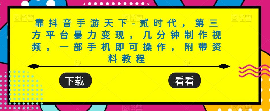 靠抖音手游天下-贰时代，第三方平台暴力变现，几分钟制作视频，一部手机即可操作，附带资料教程-第一资源库