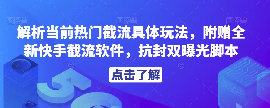 解析当前热门截流具体玩法，附赠全新快手截流软件，抗封双曝光脚本【揭秘】-第一资源库