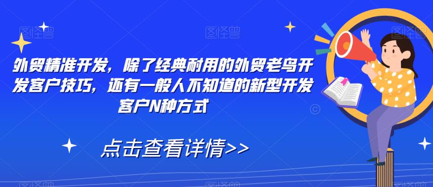 外贸精准开发，除了经典耐用的外贸老鸟开发客户技巧，还有一般人不知道的新型开发客户N种方式-第一资源库