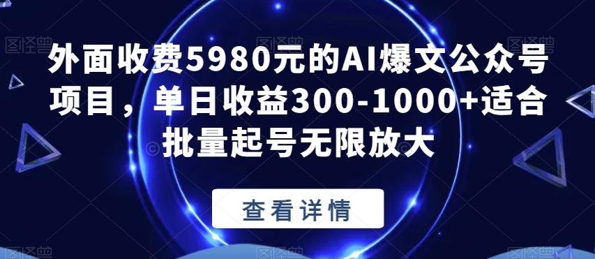 外面收费5980元的AI爆文公众号项目，单日收益300-1000+适合批量起号无限放大【揭秘】-第一资源库