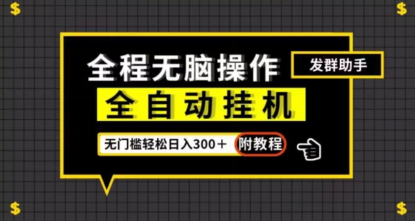 全自动挂机发群助手，零门槛无脑操作，轻松日入300＋（附渠道）【揭秘】-第一资源库