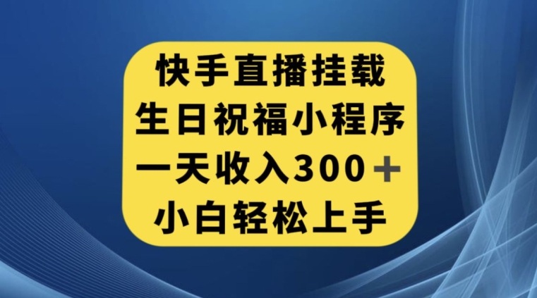 快手挂载生日祝福小程序，一天收入300+，小白轻松上手【揭秘】-第一资源库